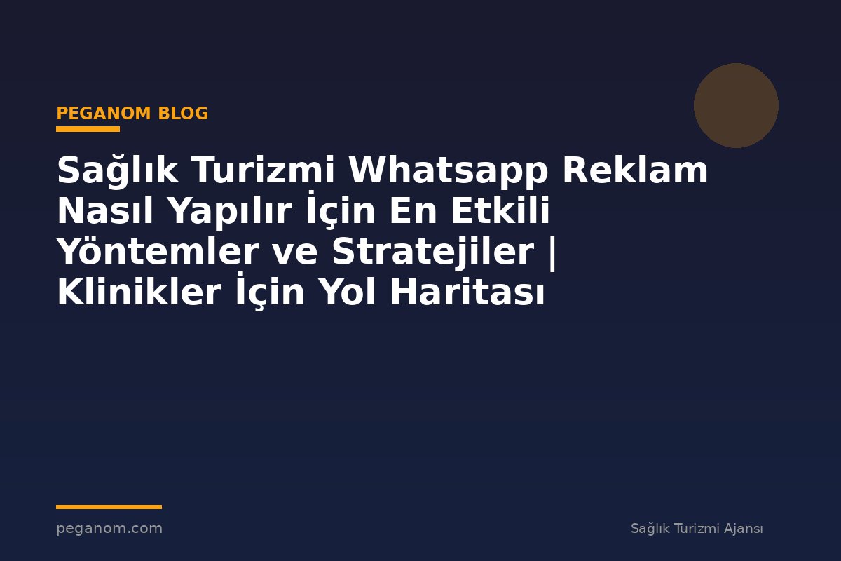 Sağlık Turizmi Whatsapp Reklam Nasıl Yapılır İçin En Etkili Yöntemler ve Stratejiler | Klinikler İçin Yol Haritası