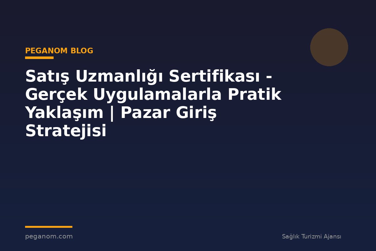 Satış Uzmanlığı Sertifikası - Gerçek Uygulamalarla Pratik Yaklaşım | Pazar Giriş Stratejisi