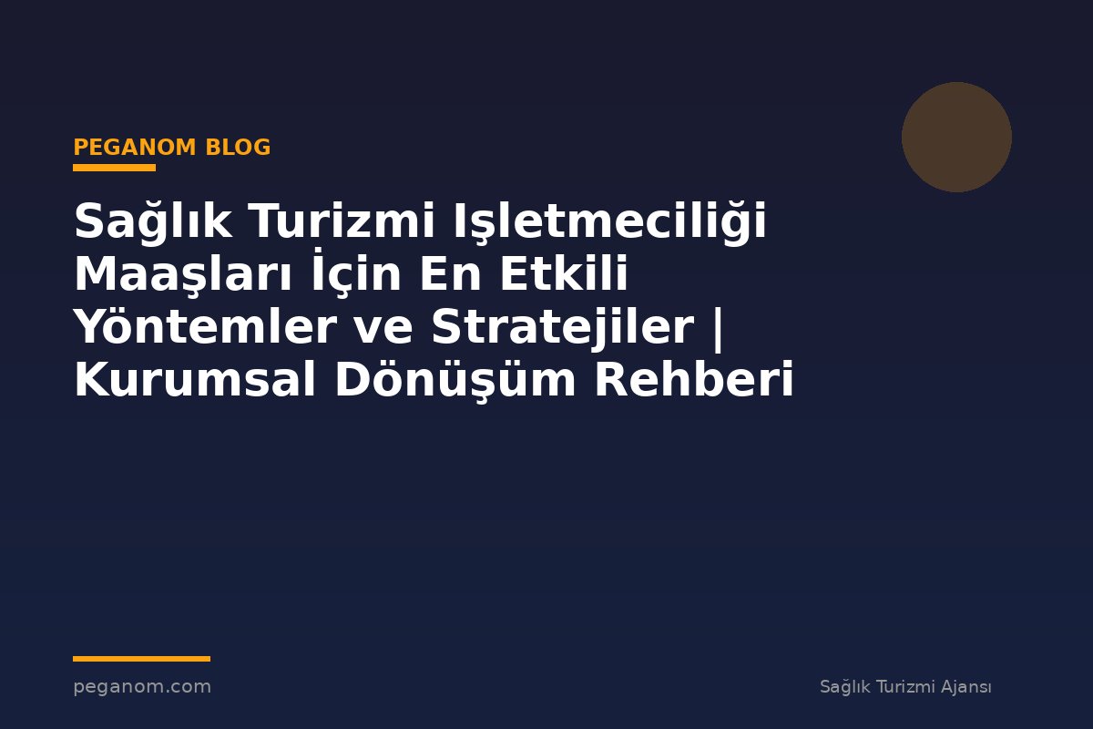 Sağlık Turizmi Işletmeciliği Maaşları İçin En Etkili Yöntemler ve Stratejiler | Kurumsal Dönüşüm Rehberi