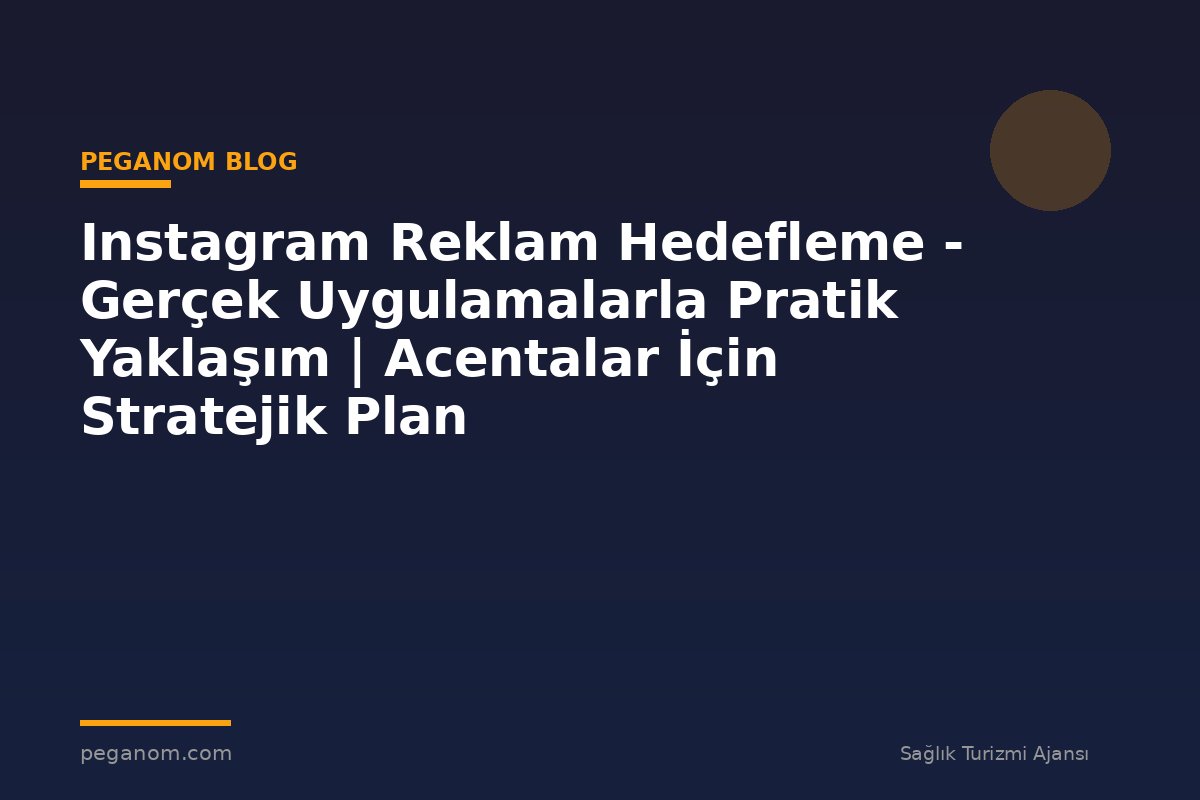 Instagram Reklam Hedefleme - Gerçek Uygulamalarla Pratik Yaklaşım | Acentalar İçin Stratejik Plan