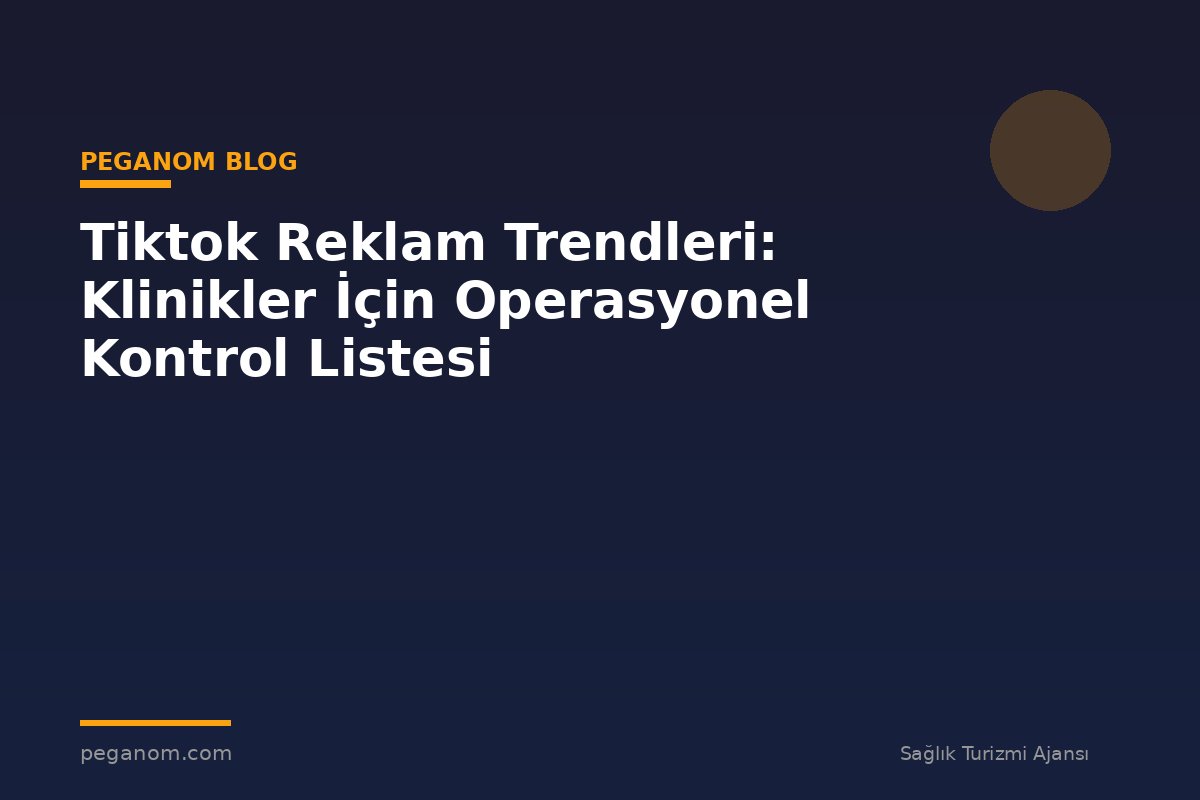 Tiktok Reklam Trendleri: Klinikler İçin Operasyonel Kontrol Listesi