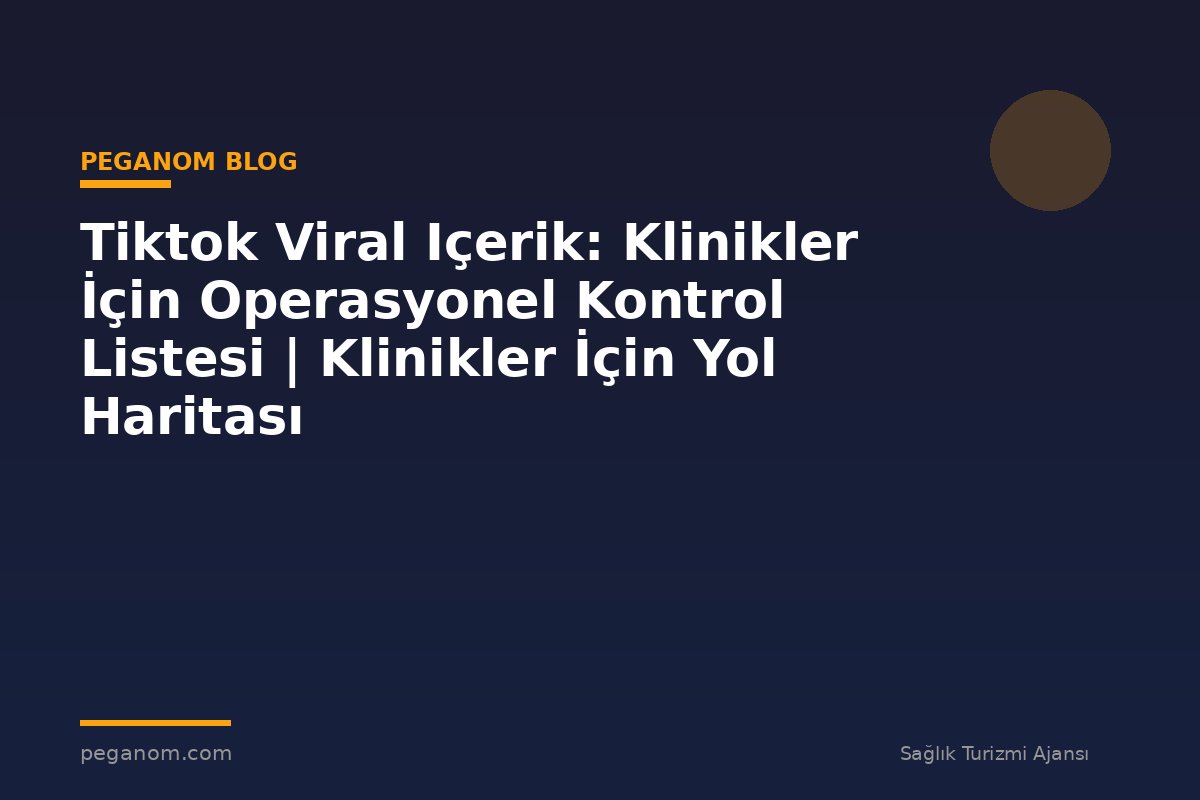 Tiktok Viral Içerik: Klinikler İçin Operasyonel Kontrol Listesi | Klinikler İçin Yol Haritası