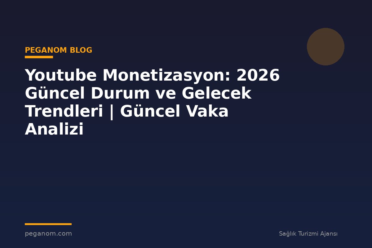 Youtube Monetizasyon: 2026 Güncel Durum ve Gelecek Trendleri | Güncel Vaka Analizi