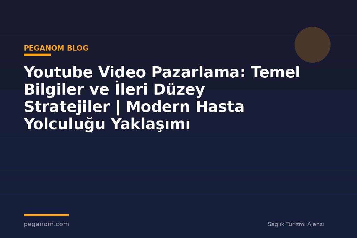 Youtube Video Pazarlama: Temel Bilgiler ve İleri Düzey Stratejiler | Modern Hasta Yolculuğu Yaklaşımı