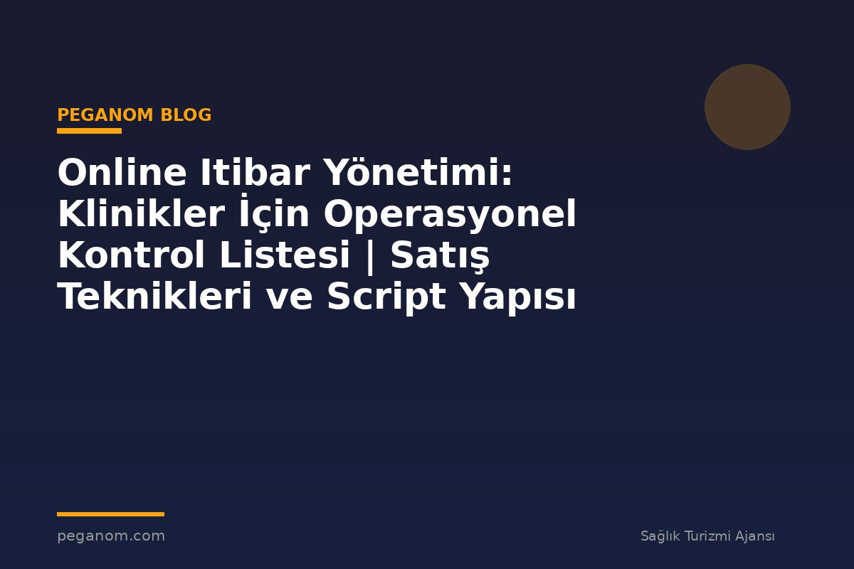 Online Itibar Yönetimi: Klinikler İçin Operasyonel Kontrol Listesi | Satış Teknikleri ve Script Yapısı