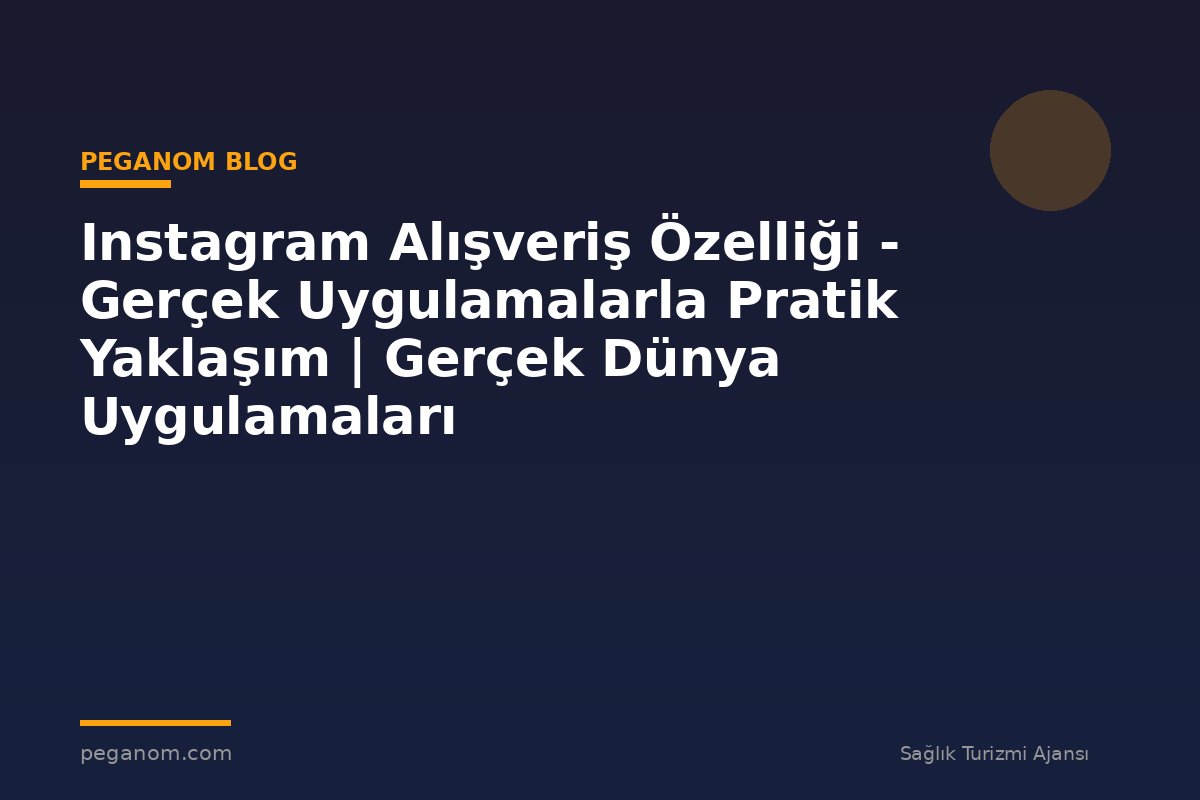 Instagram Alışveriş Özelliği - Gerçek Uygulamalarla Pratik Yaklaşım | Gerçek Dünya Uygulamaları