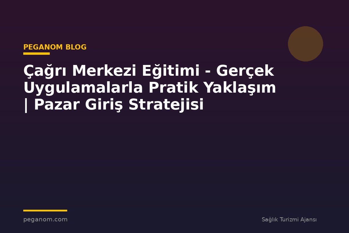 Çağrı Merkezi Eğitimi - Gerçek Uygulamalarla Pratik Yaklaşım | Pazar Giriş Stratejisi