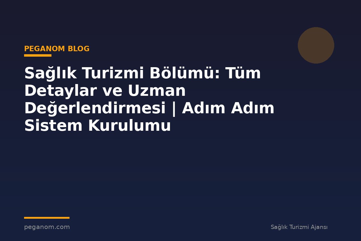 Sağlık Turizmi Bölümü: Tüm Detaylar ve Uzman Değerlendirmesi | Adım Adım Sistem Kurulumu