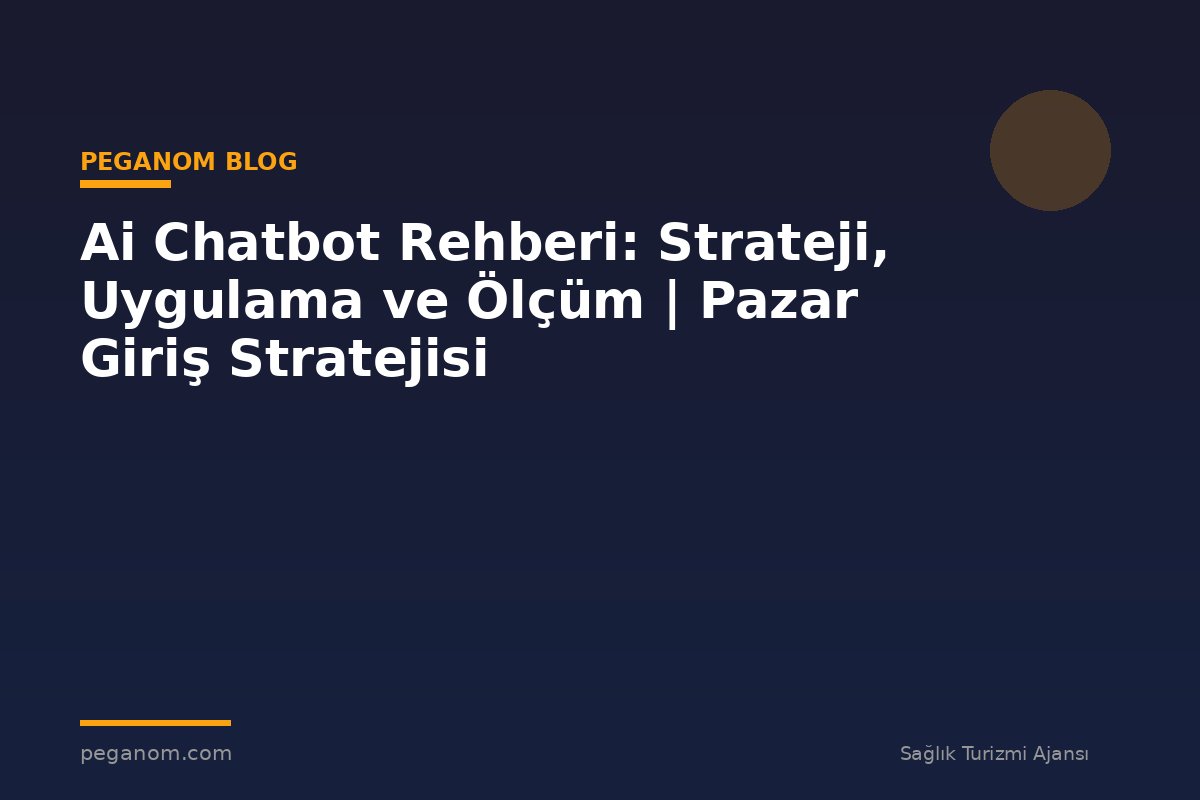 Ai Chatbot Rehberi: Strateji, Uygulama ve Ölçüm | Pazar Giriş Stratejisi