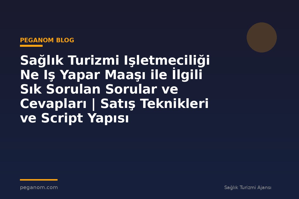 Sağlık Turizmi Işletmeciliği Ne Iş Yapar Maaşı ile İlgili Sık Sorulan Sorular ve Cevapları | Satış Teknikleri ve Script Yapısı