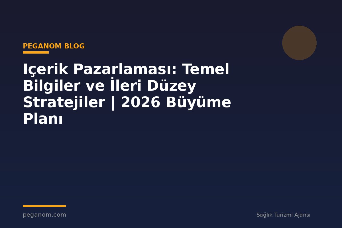 Içerik Pazarlaması: Temel Bilgiler ve İleri Düzey Stratejiler | 2026 Büyüme Planı