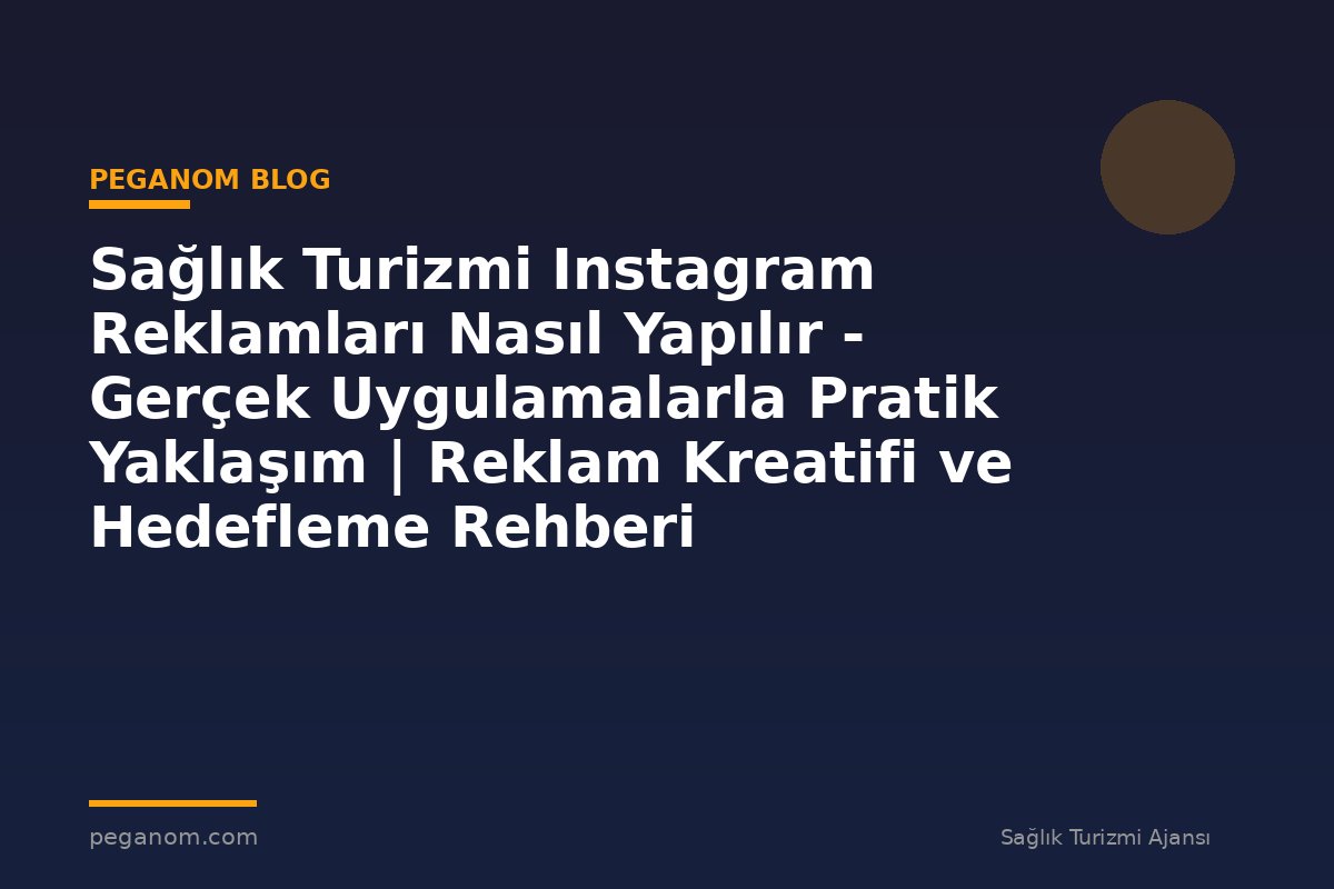 Sağlık Turizmi Instagram Reklamları Nasıl Yapılır - Gerçek Uygulamalarla Pratik Yaklaşım | Reklam Kreatifi ve Hedefleme Rehberi