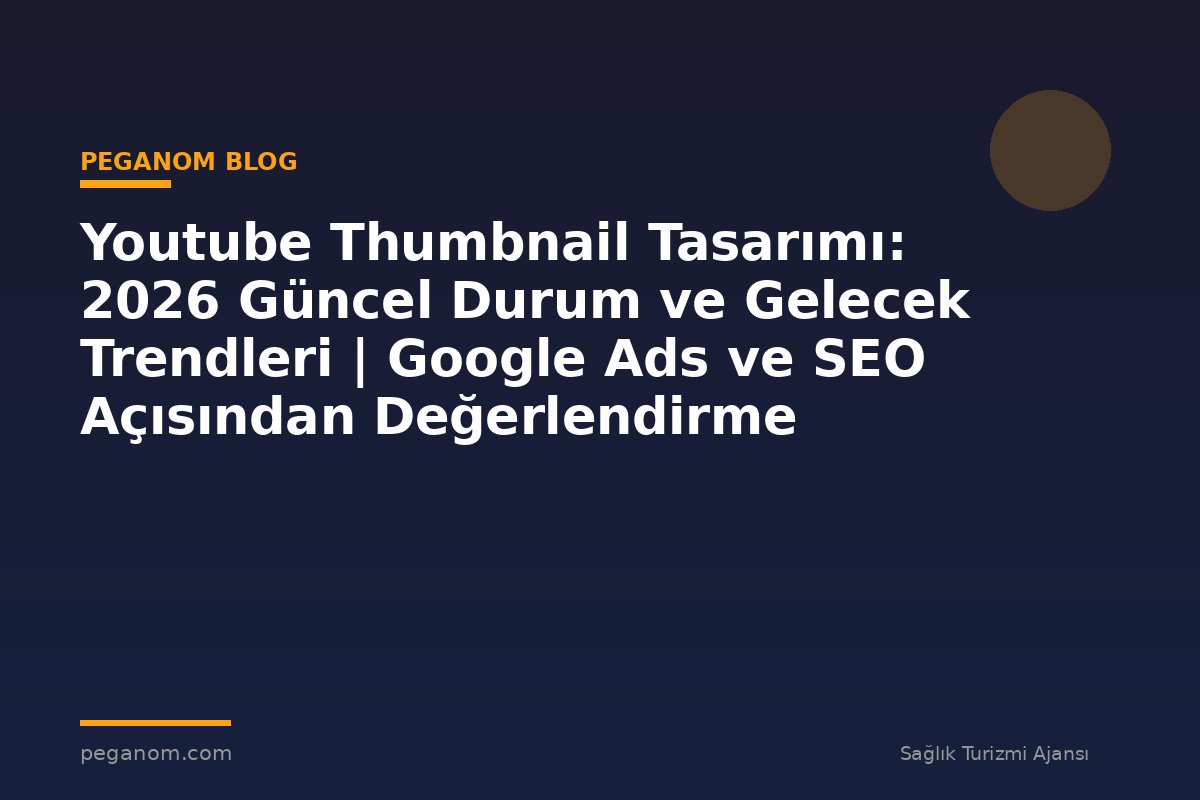 Youtube Thumbnail Tasarımı: 2026 Güncel Durum ve Gelecek Trendleri | Google Ads ve SEO Açısından Değerlendirme