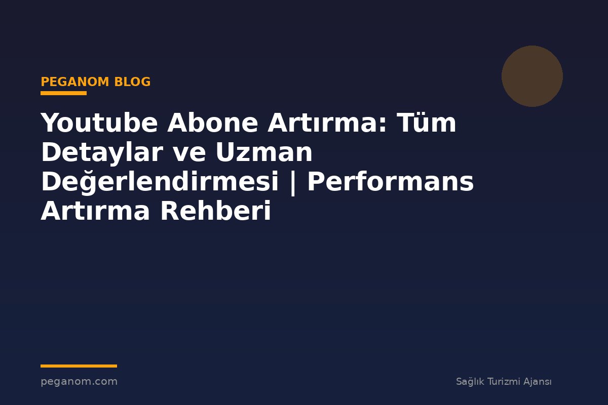 Youtube Abone Artırma: Tüm Detaylar ve Uzman Değerlendirmesi | Performans Artırma Rehberi