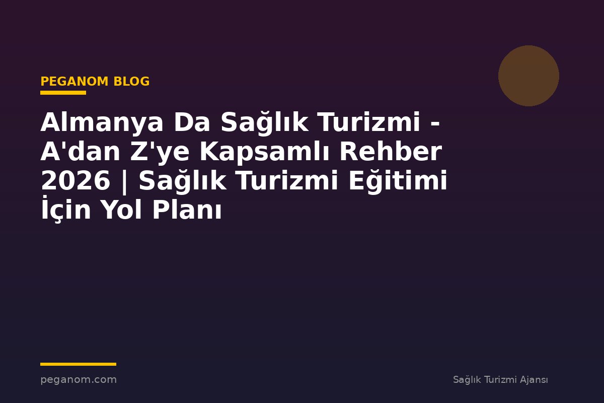 Almanya Da Sağlık Turizmi - A'dan Z'ye Kapsamlı Rehber 2026 | Sağlık Turizmi Eğitimi İçin Yol Planı