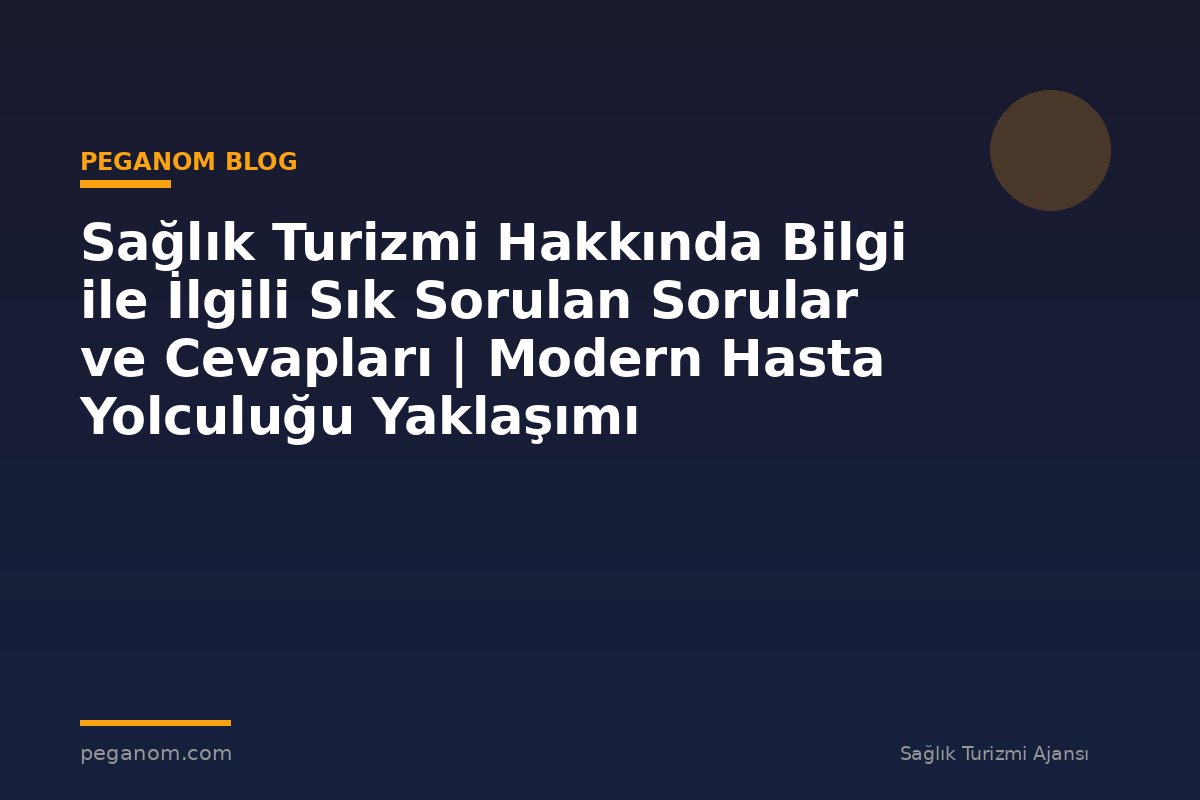 Sağlık Turizmi Hakkında Bilgi ile İlgili Sık Sorulan Sorular ve Cevapları | Modern Hasta Yolculuğu Yaklaşımı