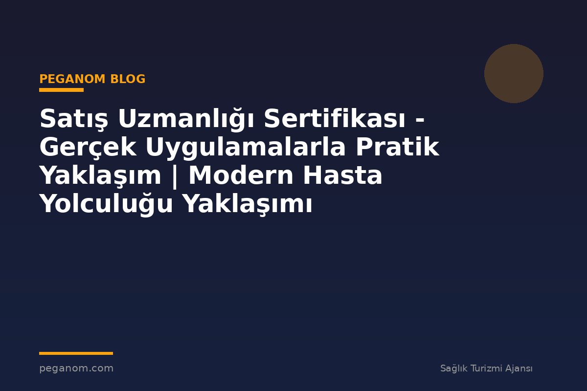 Satış Uzmanlığı Sertifikası - Gerçek Uygulamalarla Pratik Yaklaşım | Modern Hasta Yolculuğu Yaklaşımı