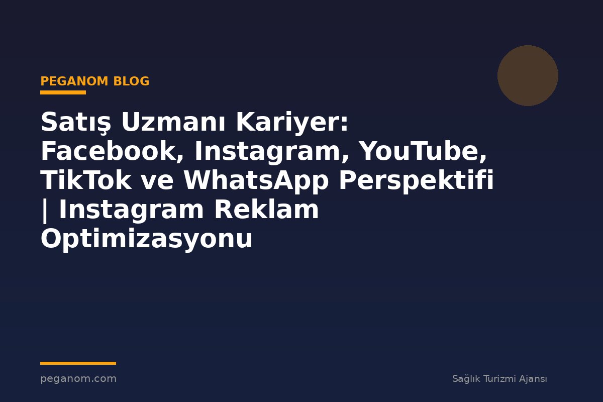 Satış Uzmanı Kariyer: Facebook, Instagram, YouTube, TikTok ve WhatsApp Perspektifi | Instagram Reklam Optimizasyonu