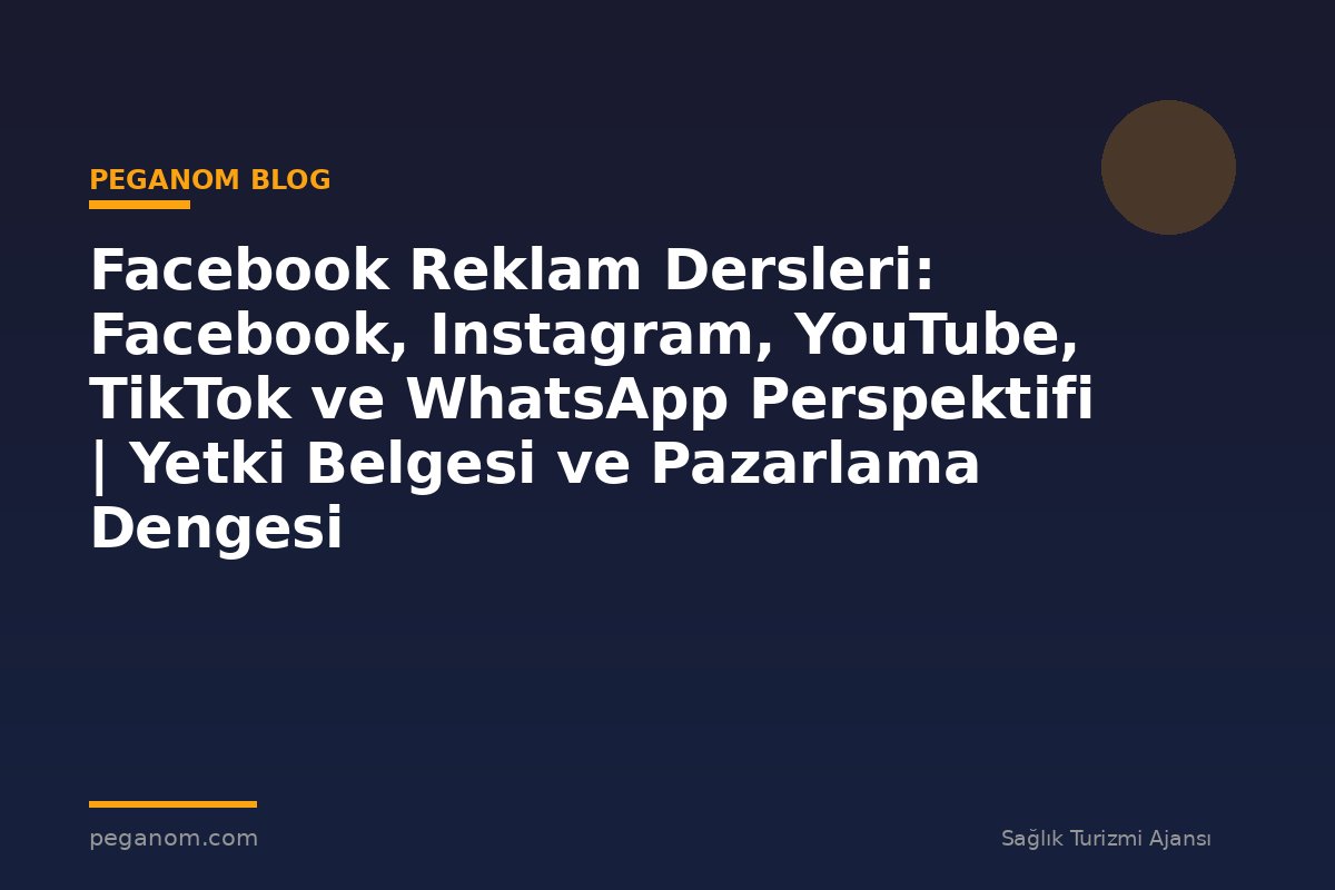 Facebook Reklam Dersleri: Facebook, Instagram, YouTube, TikTok ve WhatsApp Perspektifi | Yetki Belgesi ve Pazarlama Dengesi