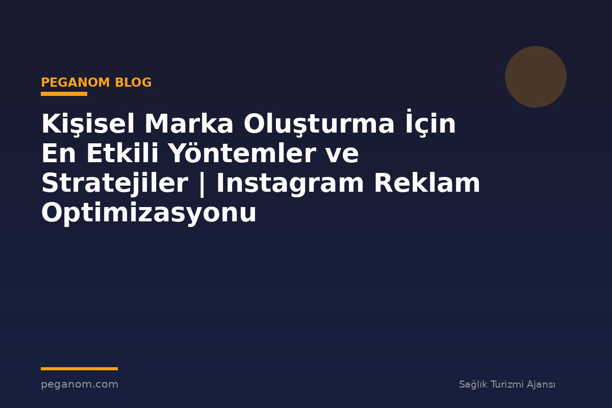 Kişisel Marka Oluşturma İçin En Etkili Yöntemler ve Stratejiler | Instagram Reklam Optimizasyonu