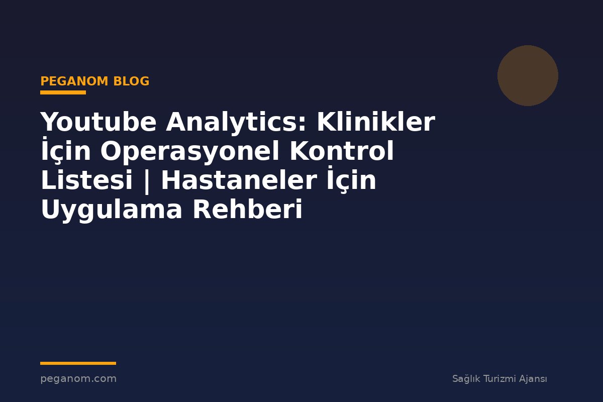 Youtube Analytics: Klinikler İçin Operasyonel Kontrol Listesi | Hastaneler İçin Uygulama Rehberi