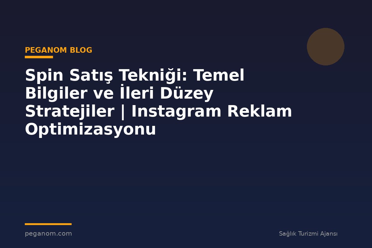 Spin Satış Tekniği: Temel Bilgiler ve İleri Düzey Stratejiler | Instagram Reklam Optimizasyonu