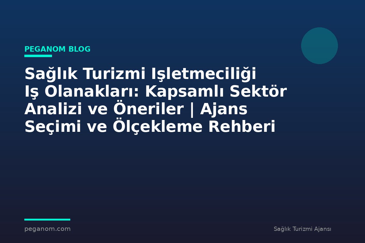 Sağlık Turizmi Işletmeciliği Iş Olanakları: Kapsamlı Sektör Analizi ve Öneriler | Ajans Seçimi ve Ölçekleme Rehberi