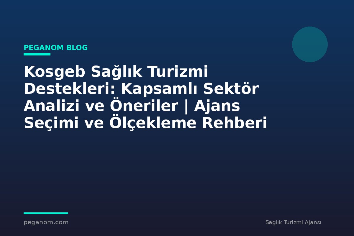 Kosgeb Sağlık Turizmi Destekleri: Kapsamlı Sektör Analizi ve Öneriler | Ajans Seçimi ve Ölçekleme Rehberi