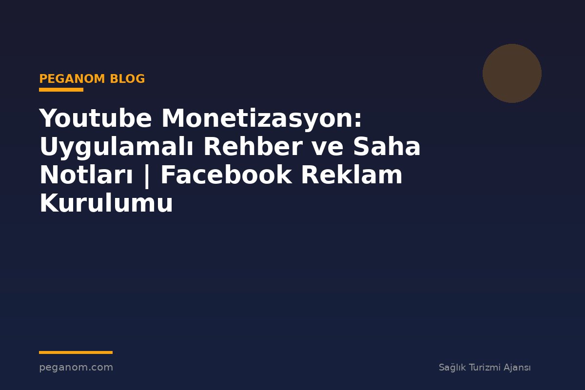 Youtube Monetizasyon: Uygulamalı Rehber ve Saha Notları | Facebook Reklam Kurulumu