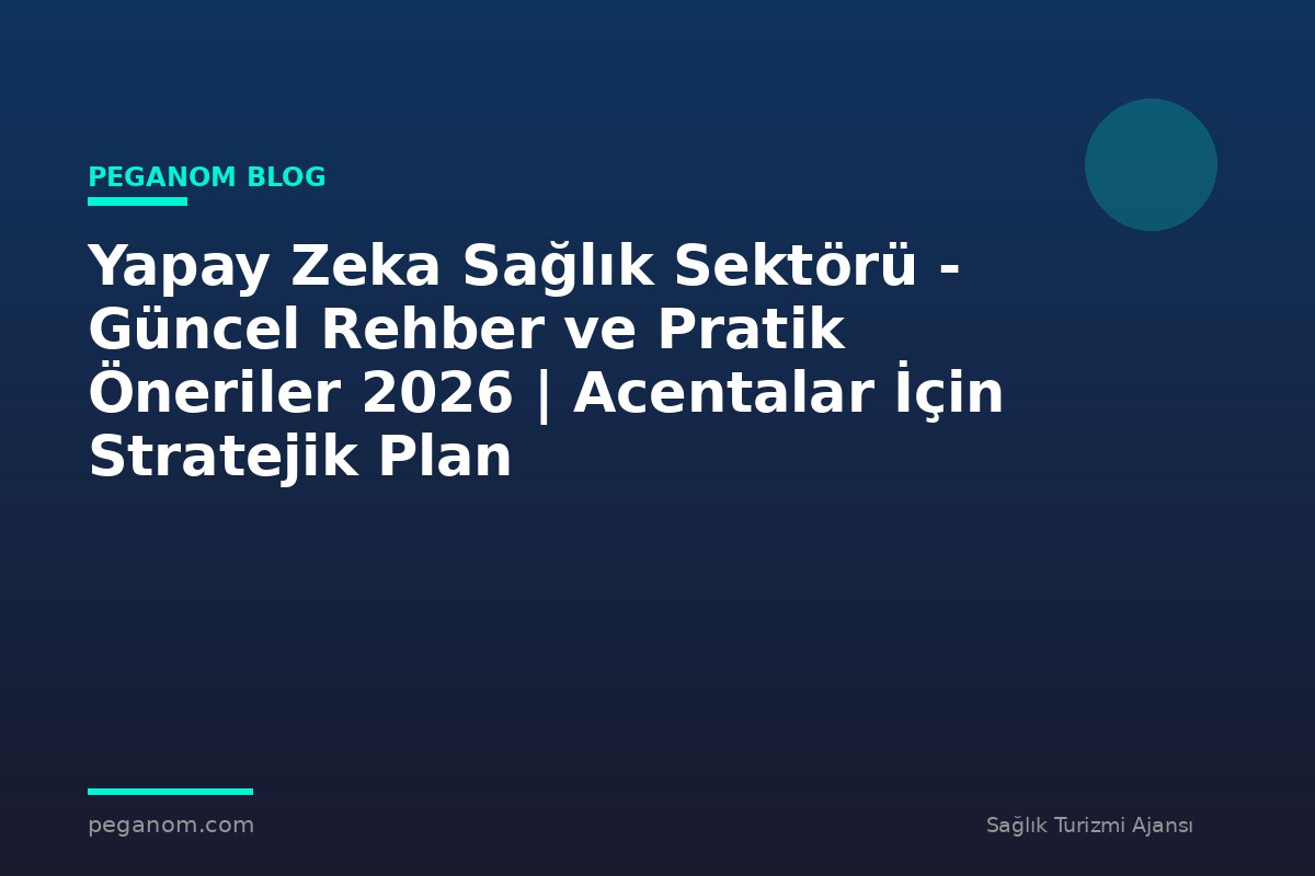 Yapay Zeka Sağlık Sektörü - Güncel Rehber ve Pratik Öneriler 2026 | Acentalar İçin Stratejik Plan