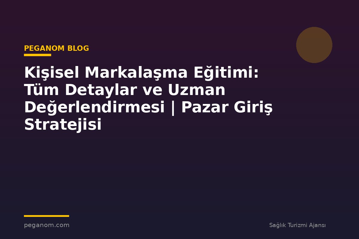 Kişisel Markalaşma Eğitimi: Tüm Detaylar ve Uzman Değerlendirmesi | Pazar Giriş Stratejisi