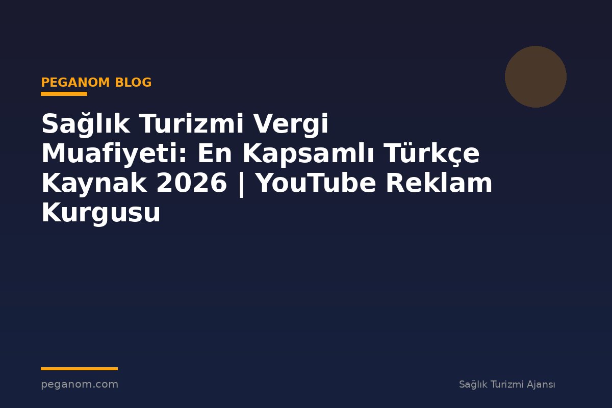 Sağlık Turizmi Vergi Muafiyeti: En Kapsamlı Türkçe Kaynak 2026 | YouTube Reklam Kurgusu