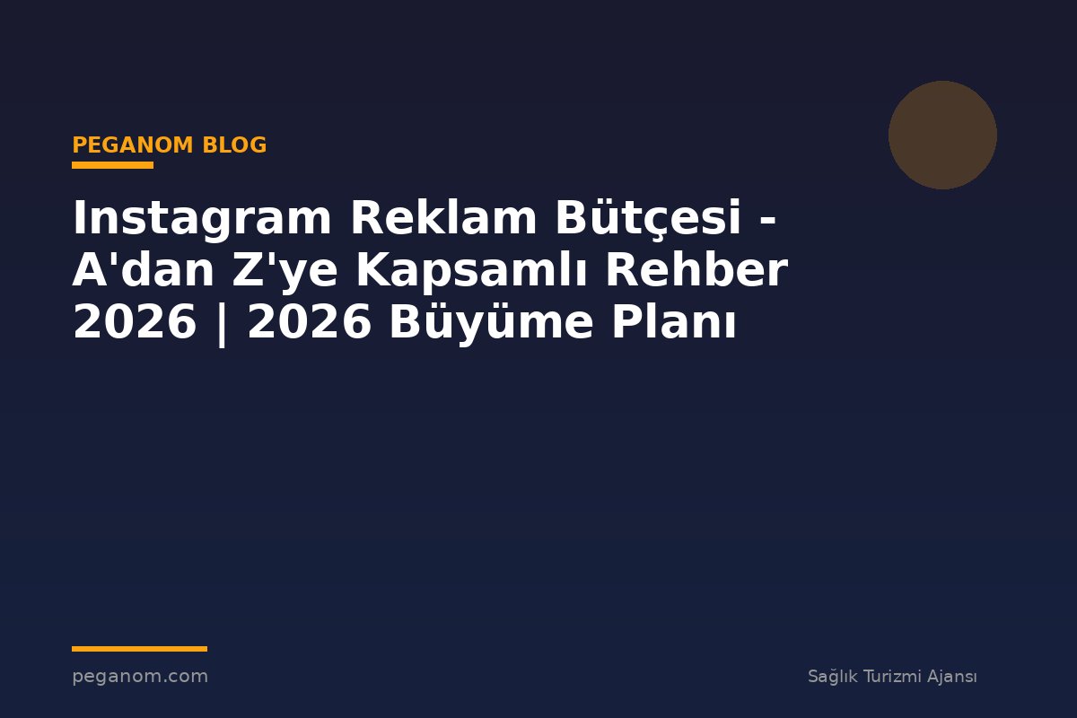 Instagram Reklam Bütçesi - A'dan Z'ye Kapsamlı Rehber 2026 | 2026 Büyüme Planı