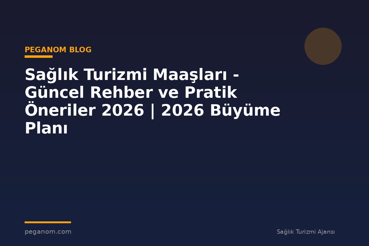 Sağlık Turizmi Maaşları - Güncel Rehber ve Pratik Öneriler 2026 | 2026 Büyüme Planı