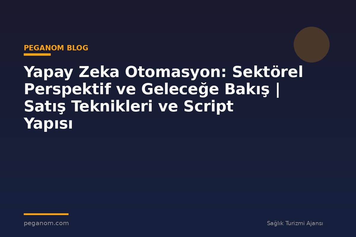 Yapay Zeka Otomasyon: Sektörel Perspektif ve Geleceğe Bakış | Satış Teknikleri ve Script Yapısı