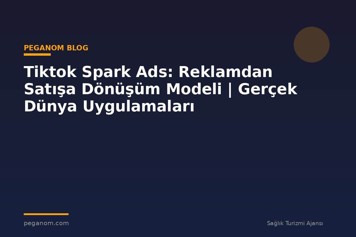 Tiktok Spark Ads: Reklamdan Satışa Dönüşüm Modeli | Gerçek Dünya Uygulamaları