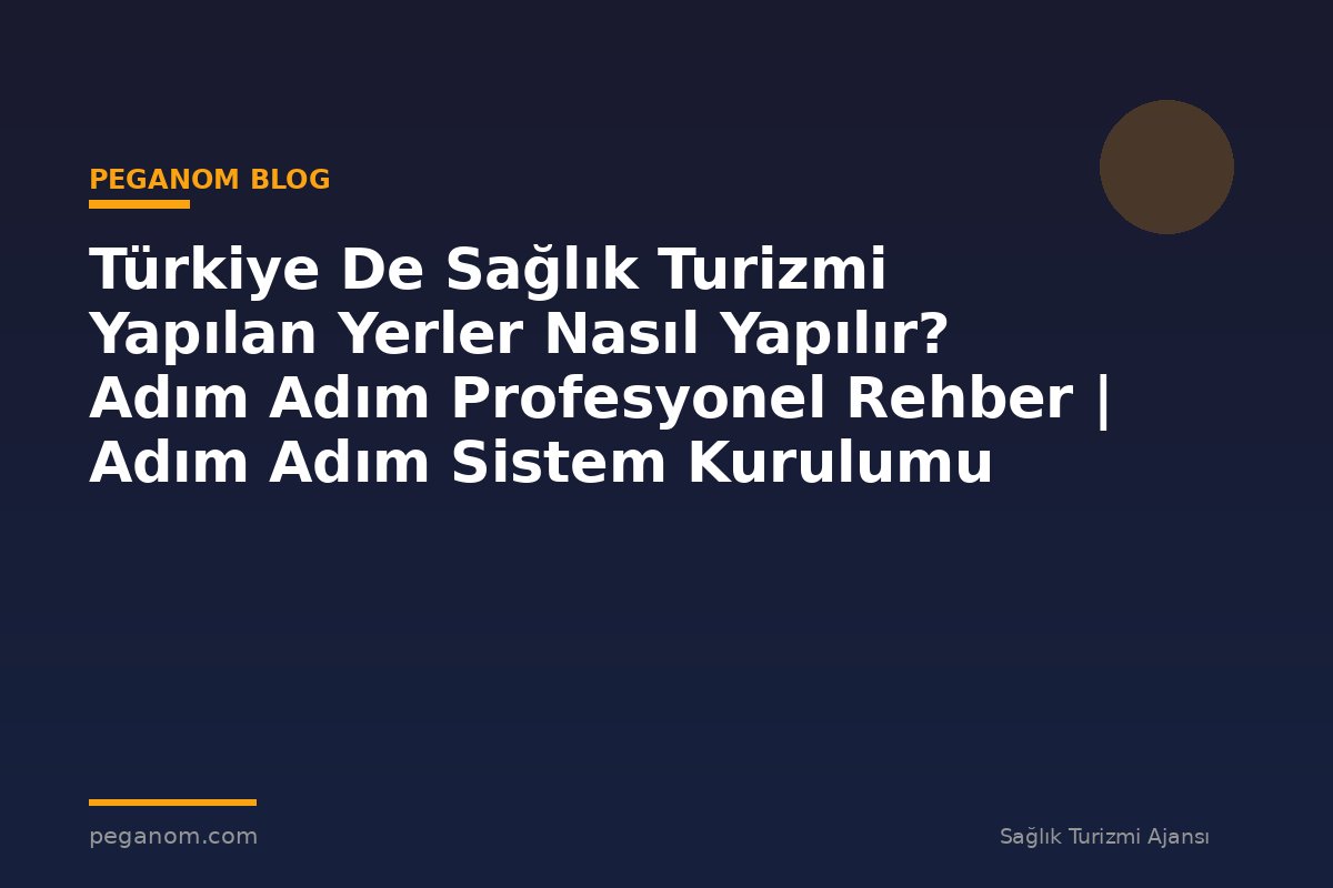Türkiye De Sağlık Turizmi Yapılan Yerler Nasıl Yapılır? Adım Adım Profesyonel Rehber | Adım Adım Sistem Kurulumu