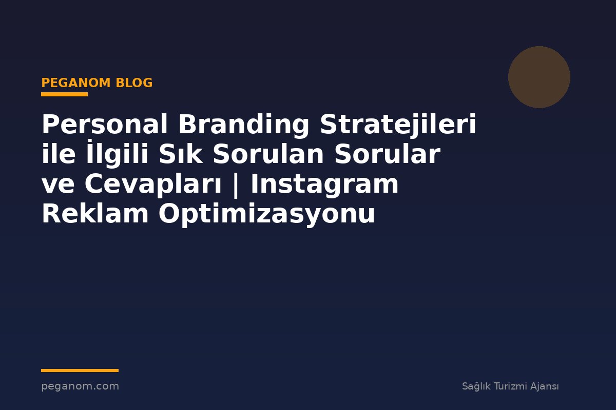 Personal Branding Stratejileri ile İlgili Sık Sorulan Sorular ve Cevapları | Instagram Reklam Optimizasyonu