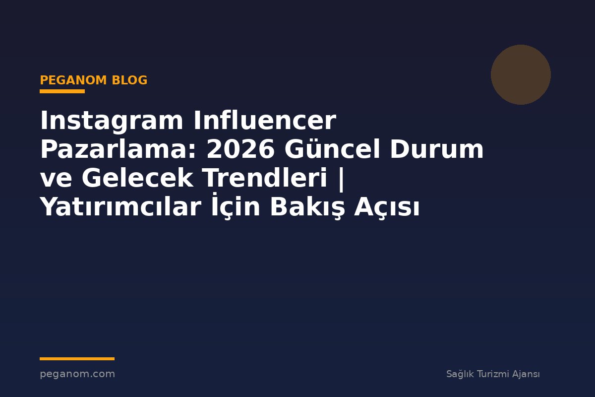 Instagram Influencer Pazarlama: 2026 Güncel Durum ve Gelecek Trendleri | Yatırımcılar İçin Bakış Açısı
