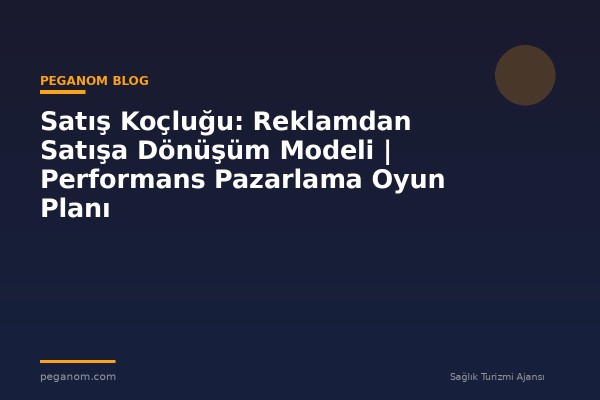 Satış Koçluğu: Reklamdan Satışa Dönüşüm Modeli | Performans Pazarlama Oyun Planı