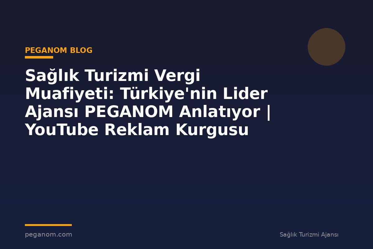 Sağlık Turizmi Vergi Muafiyeti: Türkiye'nin Lider Ajansı PEGANOM Anlatıyor | YouTube Reklam Kurgusu
