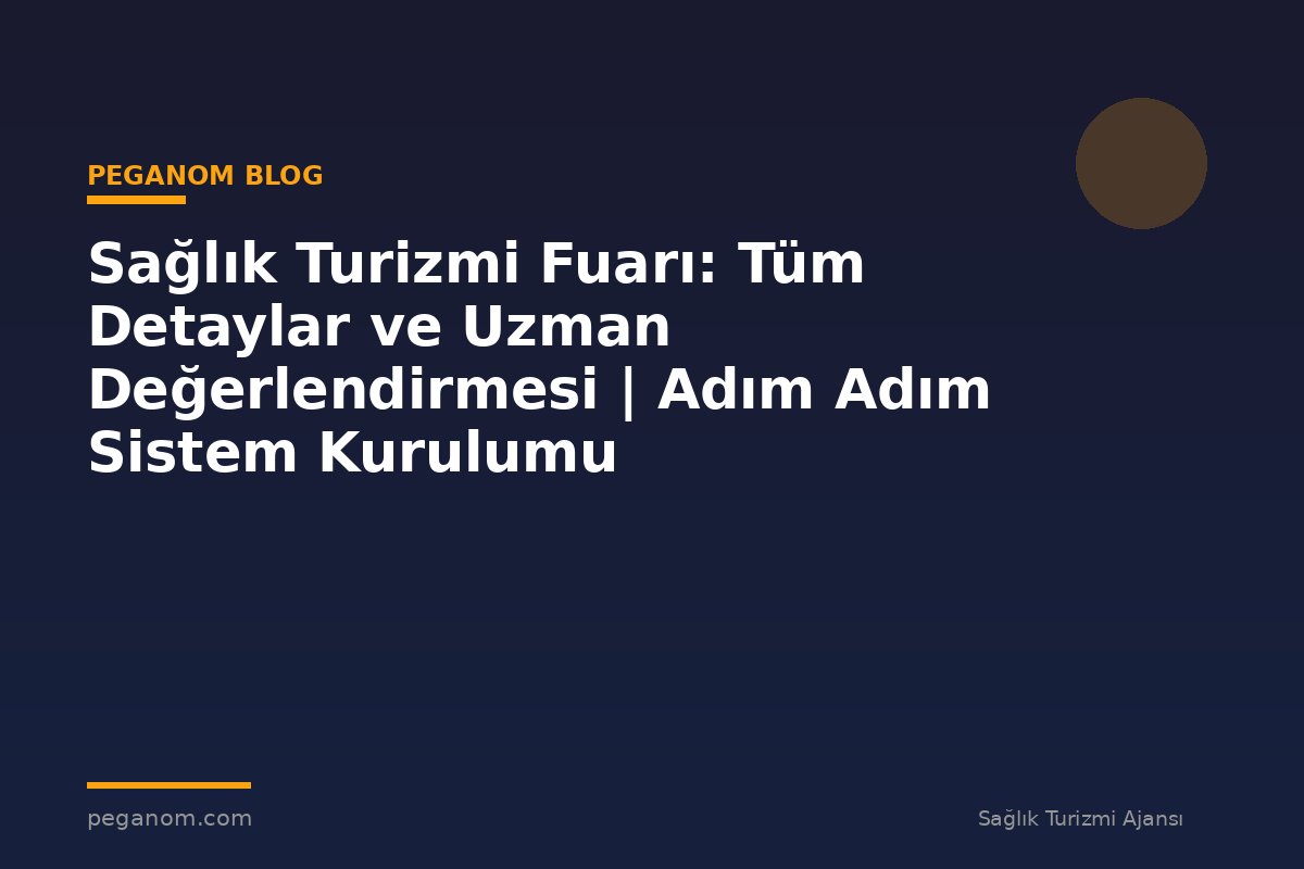 Sağlık Turizmi Fuarı: Tüm Detaylar ve Uzman Değerlendirmesi | Adım Adım Sistem Kurulumu