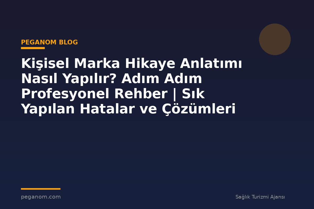 Kişisel Marka Hikaye Anlatımı Nasıl Yapılır? Adım Adım Profesyonel Rehber | Sık Yapılan Hatalar ve Çözümleri