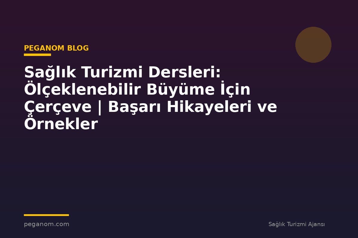Sağlık Turizmi Dersleri: Ölçeklenebilir Büyüme İçin Çerçeve | Başarı Hikayeleri ve Örnekler