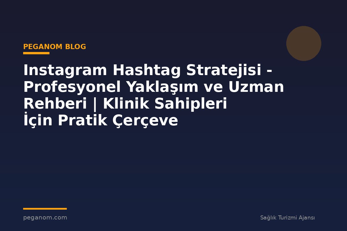 Instagram Hashtag Stratejisi - Profesyonel Yaklaşım ve Uzman Rehberi | Klinik Sahipleri İçin Pratik Çerçeve