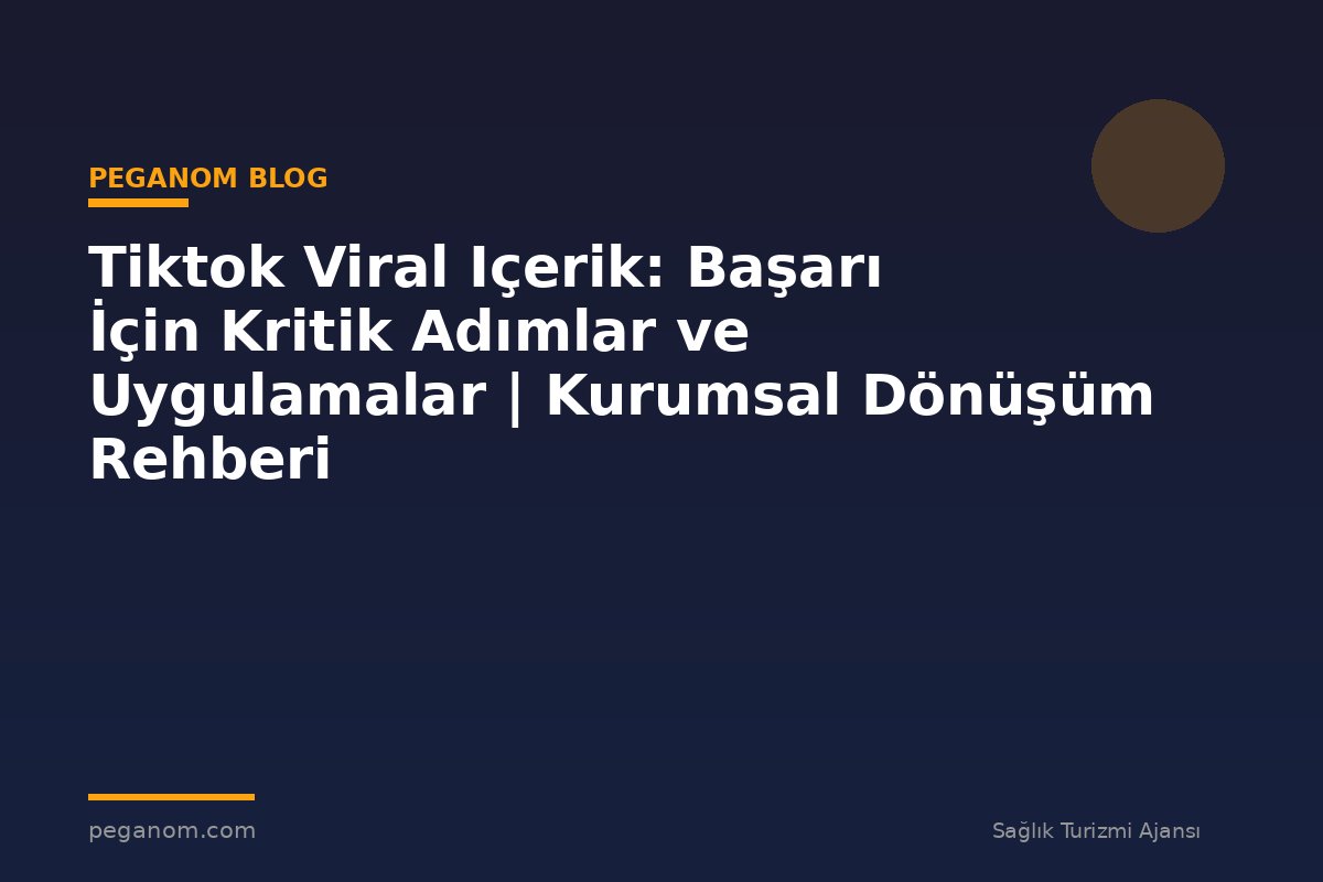 Tiktok Viral Içerik: Başarı İçin Kritik Adımlar ve Uygulamalar | Kurumsal Dönüşüm Rehberi