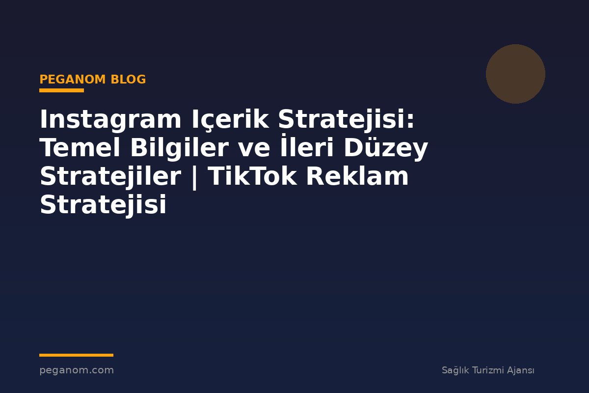Instagram Içerik Stratejisi: Temel Bilgiler ve İleri Düzey Stratejiler | TikTok Reklam Stratejisi