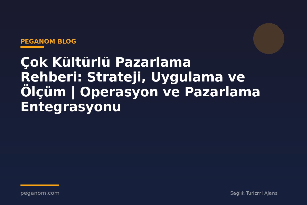 Çok Kültürlü Pazarlama Rehberi: Strateji, Uygulama ve Ölçüm | Operasyon ve Pazarlama Entegrasyonu