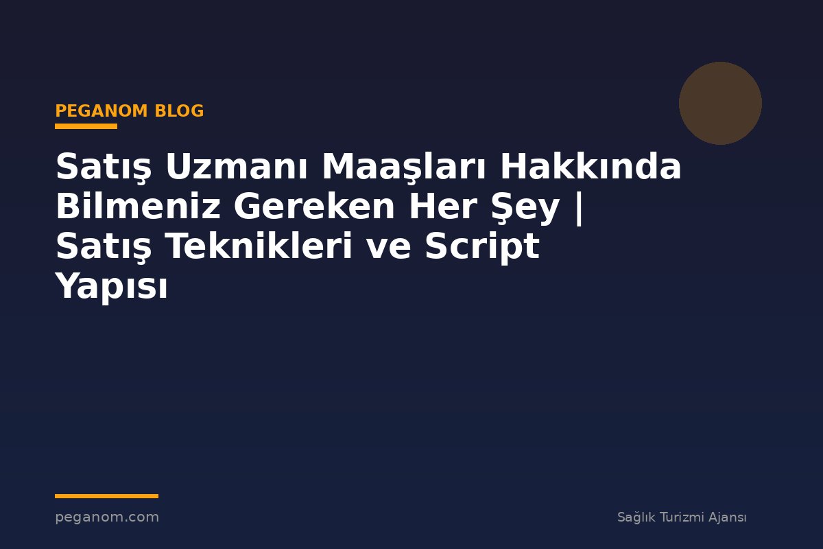 Satış Uzmanı Maaşları Hakkında Bilmeniz Gereken Her Şey | Satış Teknikleri ve Script Yapısı