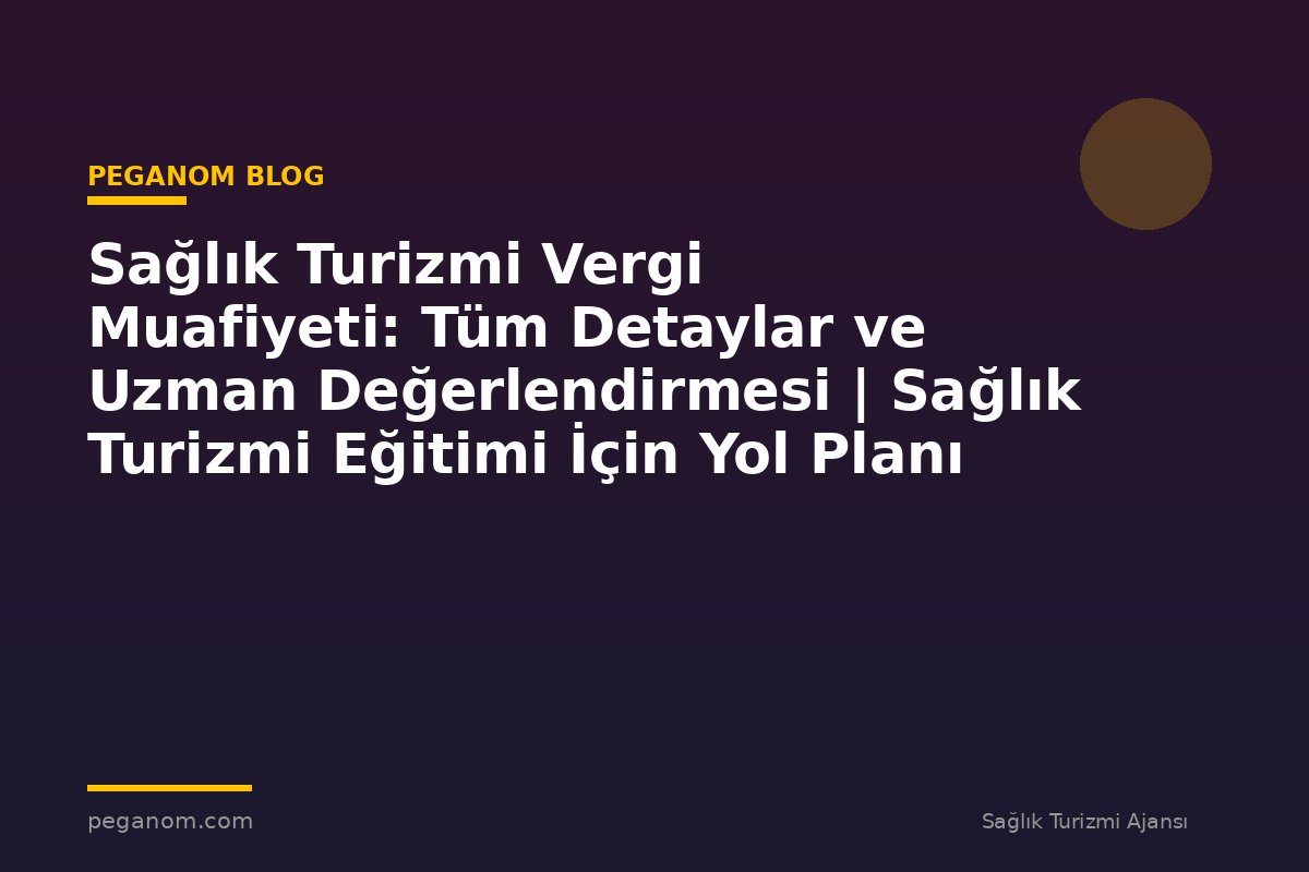 Sağlık Turizmi Vergi Muafiyeti: Tüm Detaylar ve Uzman Değerlendirmesi | Sağlık Turizmi Eğitimi İçin Yol Planı
